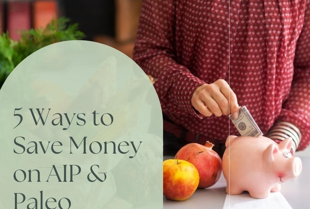 5 Ways to Save Money on AIP & Paleo